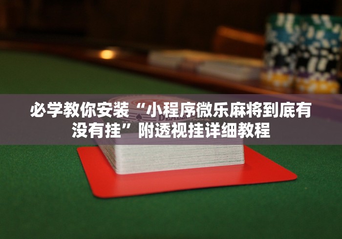 必学教你安装“小程序微乐麻将到底有没有挂	”附透视挂详细教程