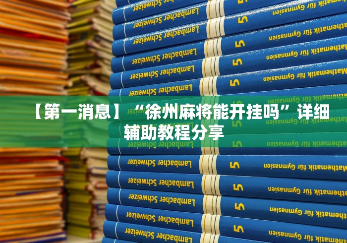 【第一消息】“徐州麻将能开挂吗”详细辅助教程分享