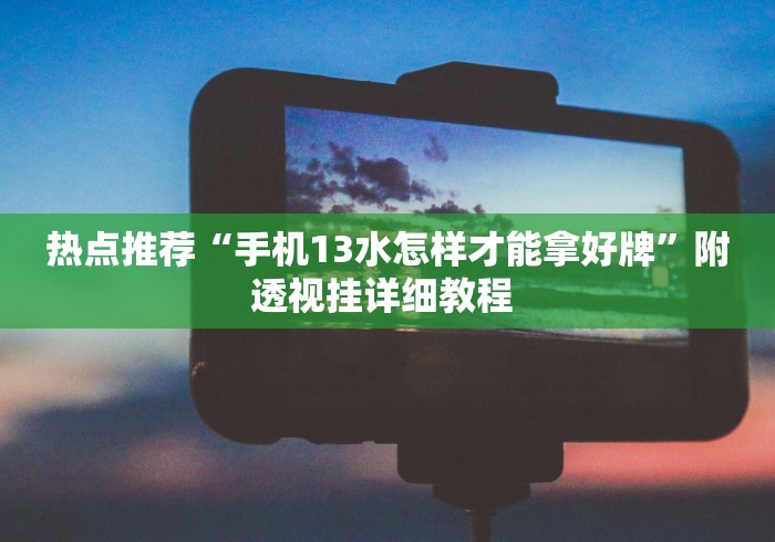 热点推荐“手机13水怎样才能拿好牌”附透视挂详细教程 