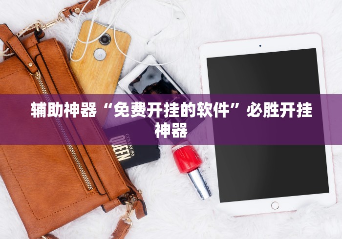 辅助神器“免费开挂的软件	”必胜开挂神器