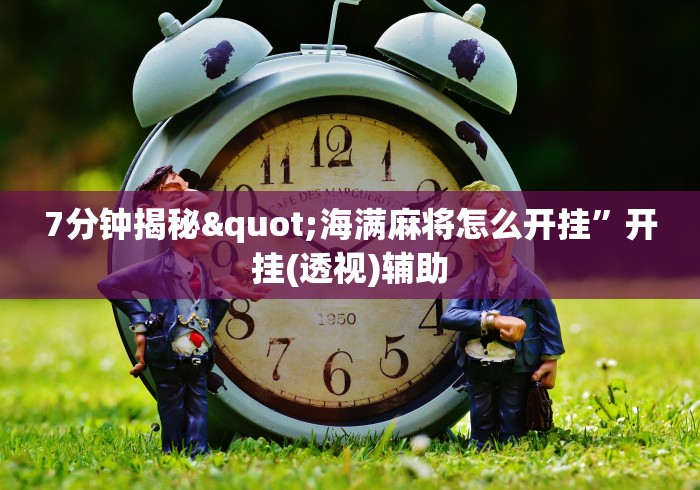 7分钟揭秘"海满麻将怎么开挂”开挂(透视)辅助