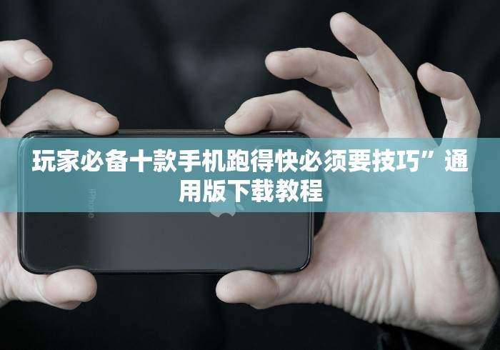玩家必备十款手机跑得快必须要技巧”通用版下载教程