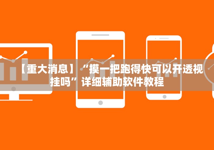 【重大消息】“摸一把跑得快可以开透视挂吗”详细辅助软件教程