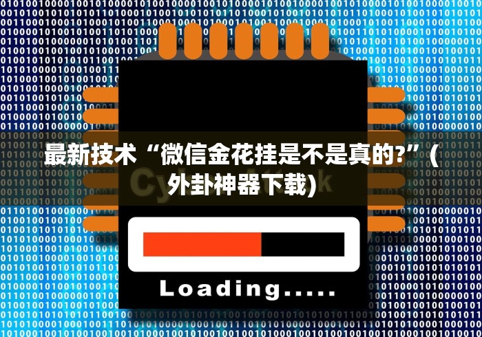 最新技术“微信金花挂是不是真的?”(外卦神器下载)