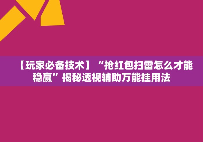 【玩家必备技术】“抢红包扫雷怎么才能稳赢	”揭秘透视辅助万能挂用法