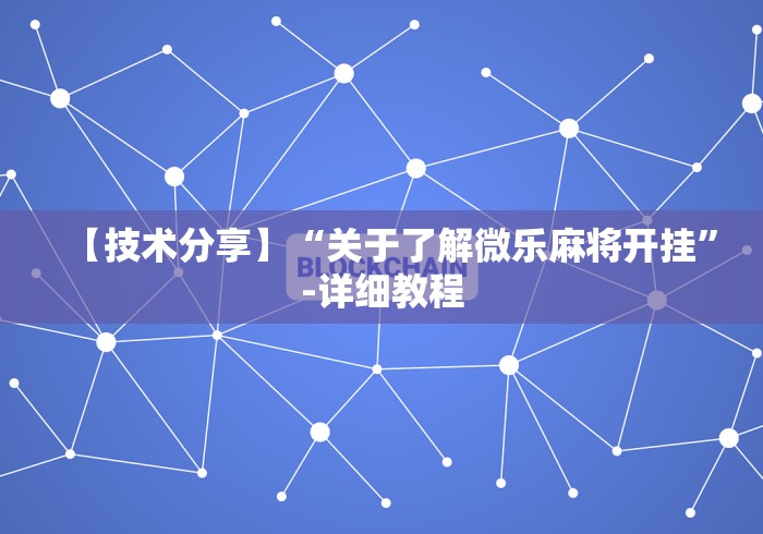 【技术分享】“关于了解微乐麻将开挂”-详细教程