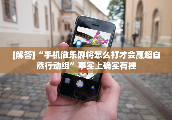 [解答]“手机微乐麻将怎么打才会赢超自然行动组	”事实上确实有挂