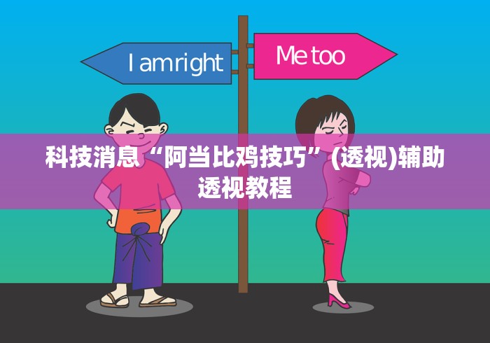 科技消息“阿当比鸡技巧”(透视)辅助透视教程