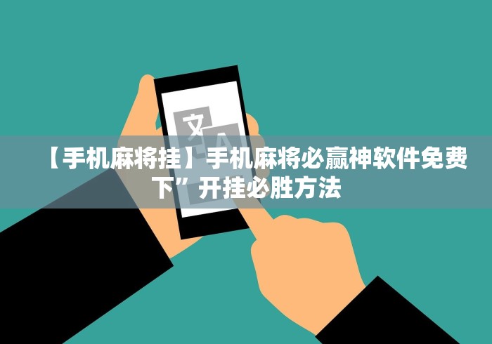 【手机麻将挂】手机麻将必赢神软件免费下”开挂必胜方法
