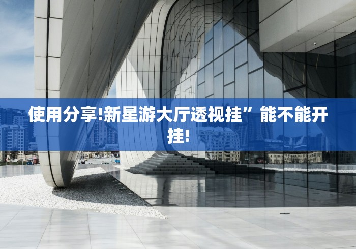 使用分享!新星游大厅透视挂”能不能开挂!