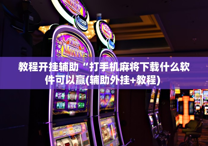 教程开挂辅助“打手机麻将下载什么软件可以赢(辅助外挂+教程) 