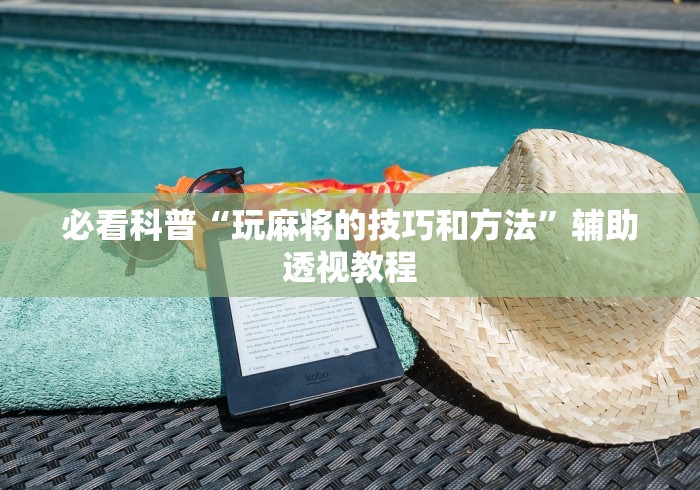 必看科普“玩麻将的技巧和方法”辅助透视教程