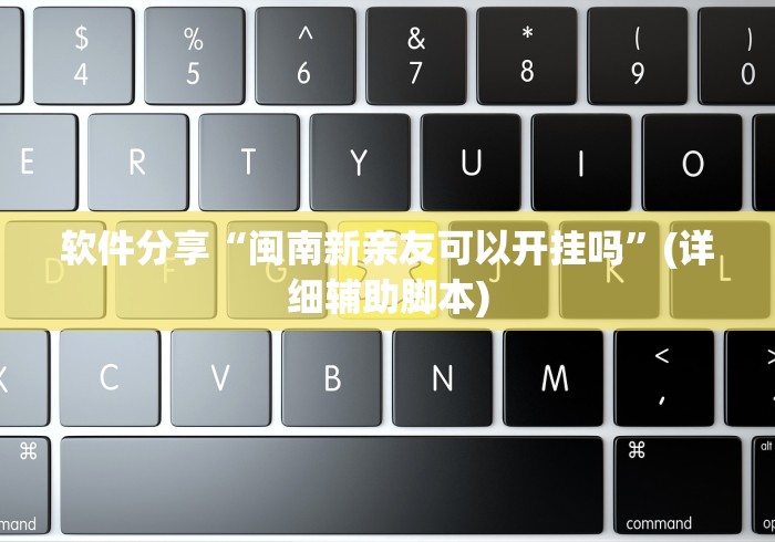 软件分享“闽南新亲友可以开挂吗”(详细辅助脚本)