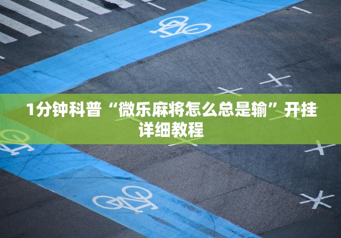 1分钟科普“微乐麻将怎么总是输”开挂详细教程