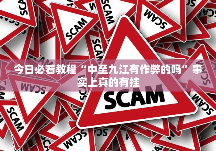 今日必看教程“中至九江有作弊的吗”事实上真的有挂