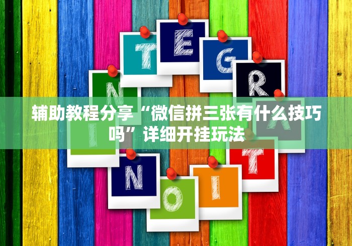 辅助教程分享“微信拼三张有什么技巧吗”详细开挂玩法