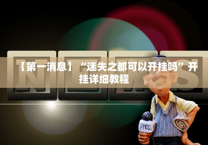 【第一消息】“迷失之都可以开挂吗	”开挂详细教程