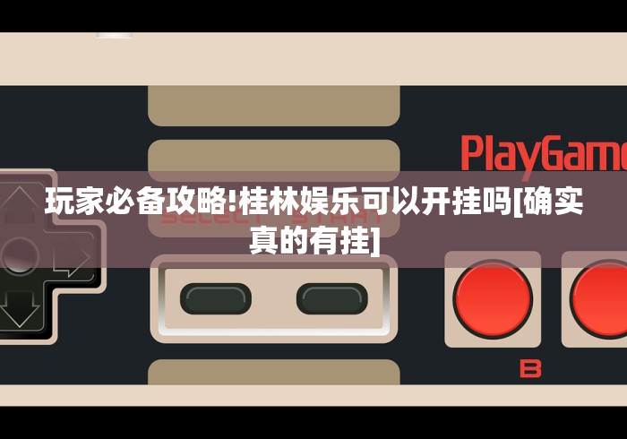 玩家必备攻略!桂林娱乐可以开挂吗[确实真的有挂]