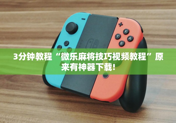 3分钟教程“微乐麻将技巧视频教程”原来有神器下载!