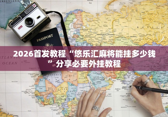 2026首发教程“悠乐汇麻将能挂多少钱”分享必要外挂教程