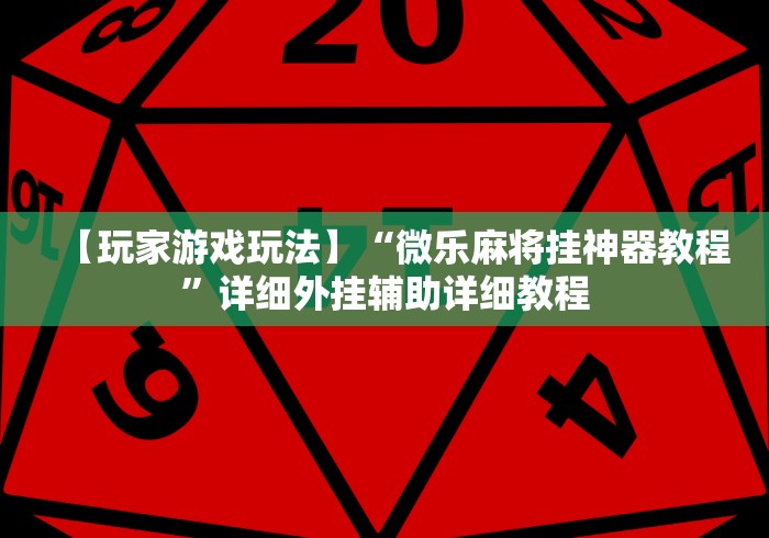 【玩家游戏玩法】“微乐麻将挂神器教程”详细外挂辅助详细教程