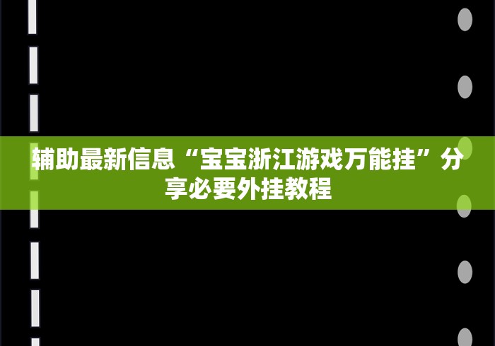 辅助最新信息“宝宝浙江游戏万能挂”分享必要外挂教程