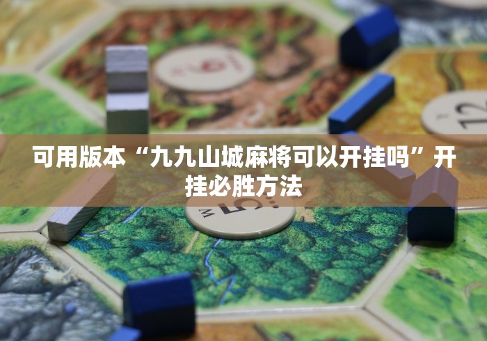 可用版本“九九山城麻将可以开挂吗”开挂必胜方法