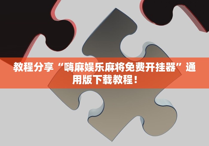 教程分享“嗨麻娱乐麻将免费开挂器	”通用版下载教程！