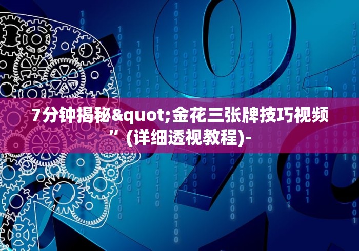 7分钟揭秘"金花三张牌技巧视频	”(详细透视教程)-