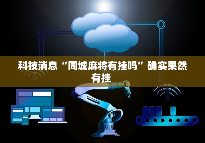 科技消息“同城麻将有挂吗”确实果然有挂 