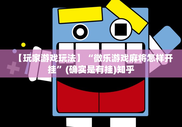 【玩家游戏玩法】“微乐游戏麻将怎样开挂	”(确实是有挂)知乎