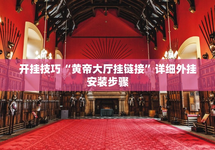开挂技巧“黄帝大厅挂链接”详细外挂安装步骤