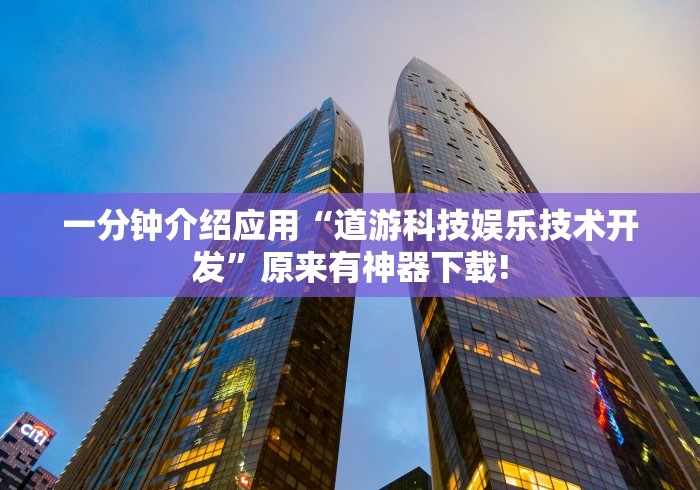 一分钟介绍应用“道游科技娱乐技术开发”原来有神器下载!