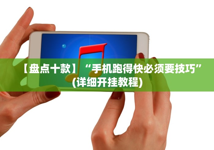 【盘点十款】“手机跑得快必须要技巧”(详细开挂教程)