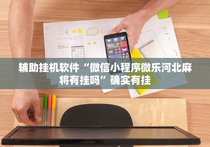 辅助挂机软件“微信小程序微乐河北麻将有挂吗”确实有挂
