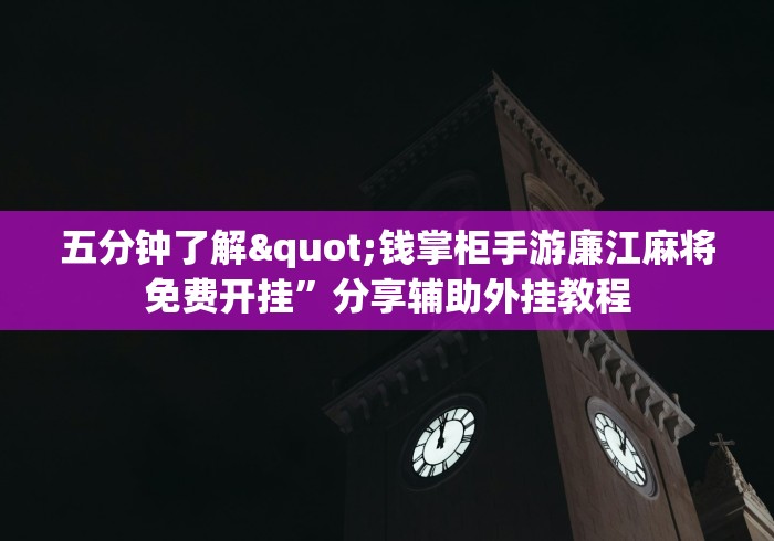 五分钟了解"钱掌柜手游廉江麻将免费开挂	”分享辅助外挂教程
