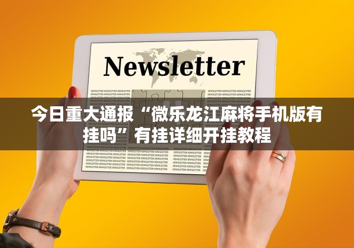今日重大通报“微乐龙江麻将手机版有挂吗”有挂详细开挂教程