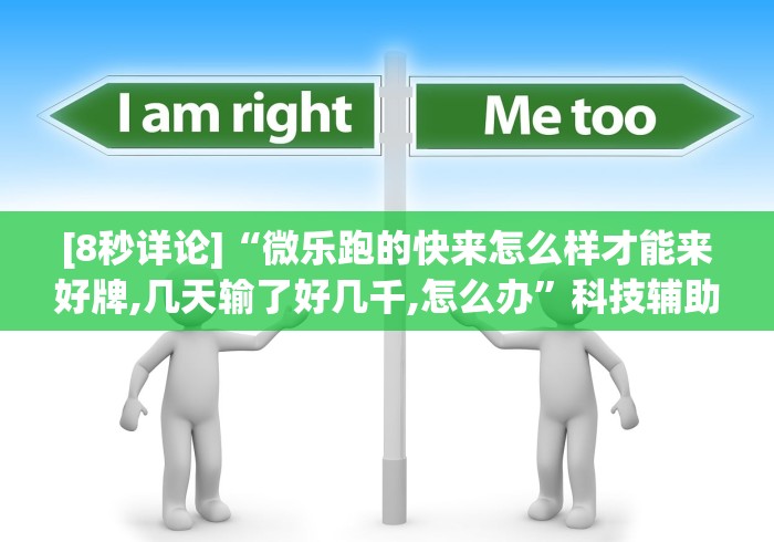 [8秒详论]“微乐跑的快来怎么样才能来好牌,几天输了好几千,怎么办”科技辅助神器手机版教程