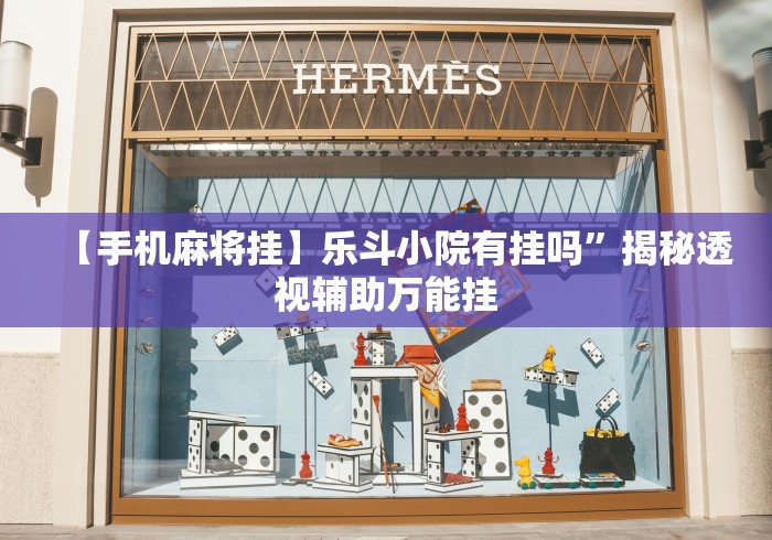 【手机麻将挂】乐斗小院有挂吗”揭秘透视辅助万能挂