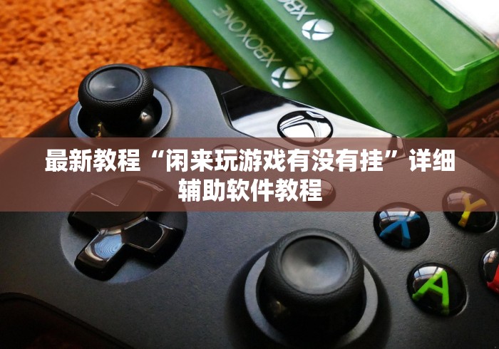 最新教程“闲来玩游戏有没有挂”详细辅助软件教程