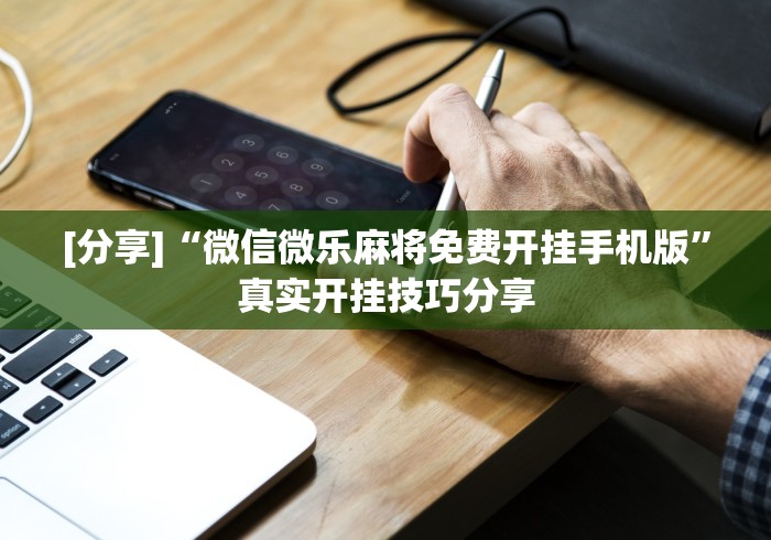 [分享]“微信微乐麻将免费开挂手机版”真实开挂技巧分享