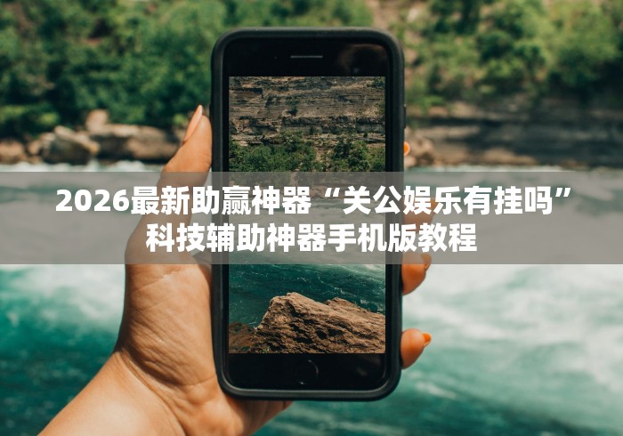 2026最新助赢神器“关公娱乐有挂吗	”科技辅助神器手机版教程