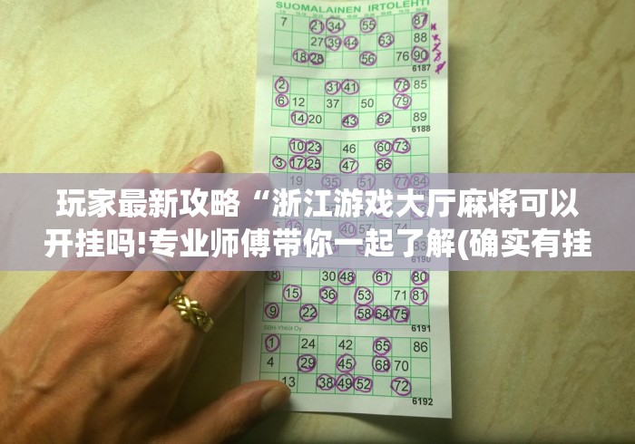 玩家最新攻略“浙江游戏大厅麻将可以开挂吗!专业师傅带你一起了解(确实有挂)