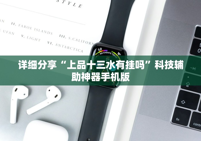 详细分享“上品十三水有挂吗”科技辅助神器手机版