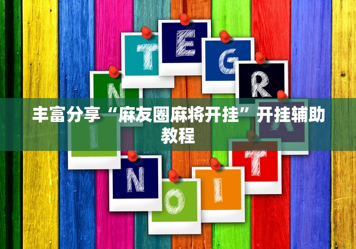丰富分享“麻友圈麻将开挂	”开挂辅助教程