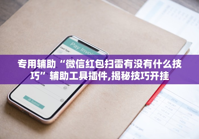 专用辅助“微信红包扫雷有没有什么技巧”辅助工具插件,揭秘技巧开挂