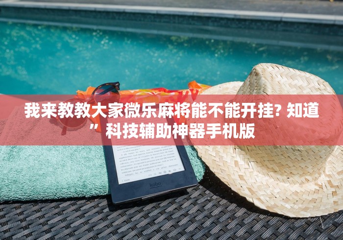 我来教教大家微乐麻将能不能开挂? 知道”科技辅助神器手机版