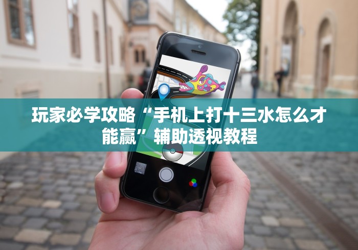玩家必学攻略“手机上打十三水怎么才能赢”辅助透视教程