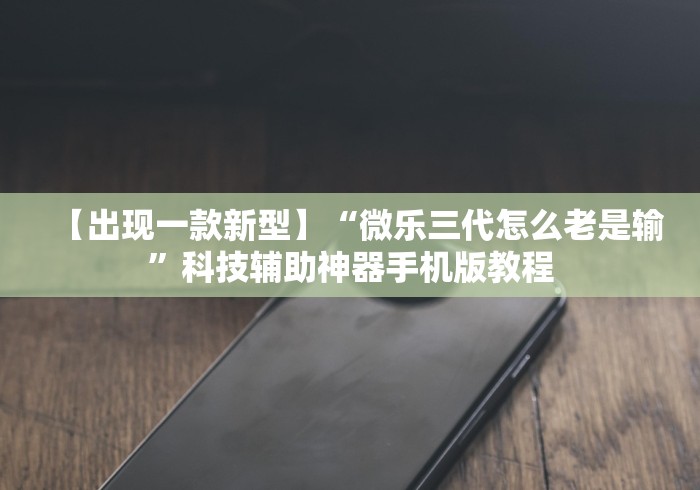 【出现一款新型】“微乐三代怎么老是输”科技辅助神器手机版教程