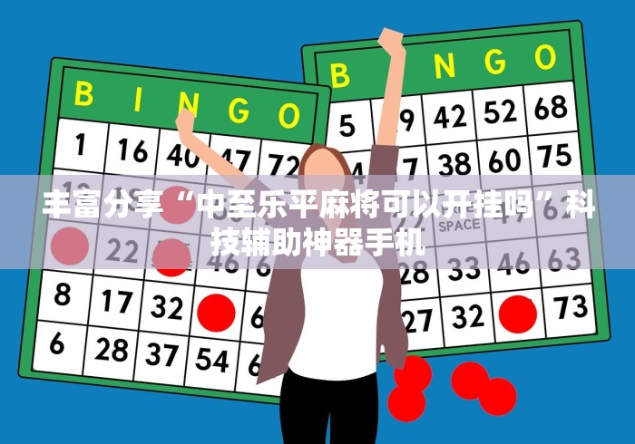 丰富分享“中至乐平麻将可以开挂吗	”科技辅助神器手机